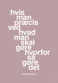 plakat: hvis man præcis ved hvad man skal gøre hvorfor så gøre det - light rose-Kunstner-A1two3