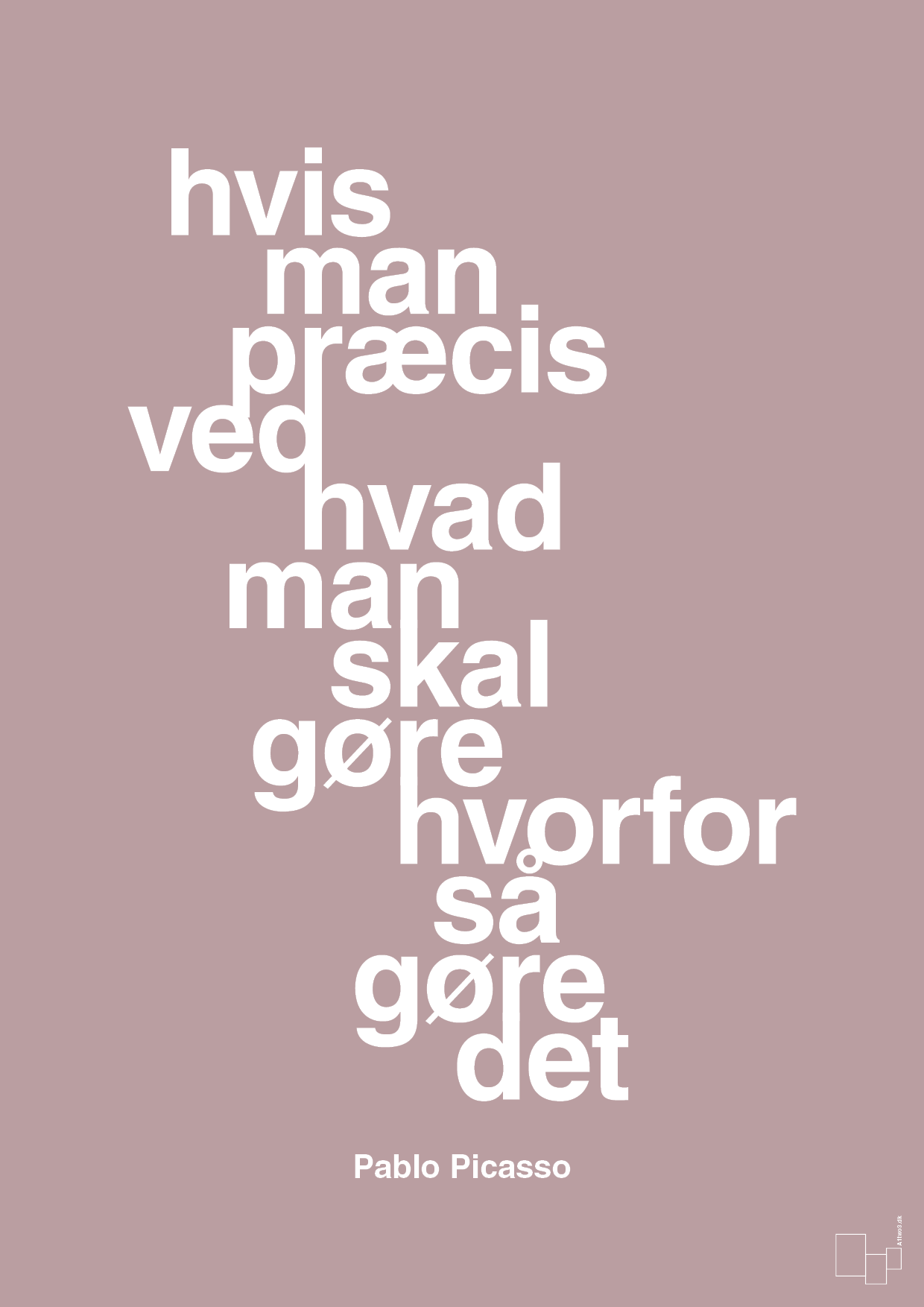 plakat: hvis man præcis ved hvad man skal gøre hvorfor så gøre det - light rose-Kunstner-A1two3