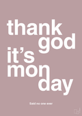 plakat: thank god it's monday - light rose-Said no one ever-A1two3