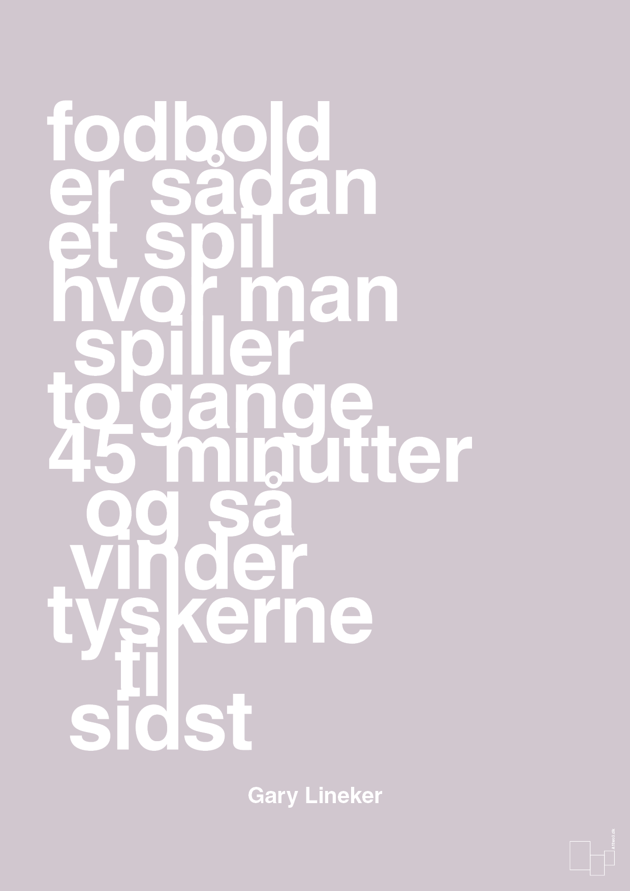 plakat: fodbold er sådan et spil hvor man spiller to gange 45 minutter og så vinder tyskerne til sidst - dusty lilac-Fodbold-A1two3