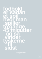 plakat: fodbold er sådan et spil hvor man spiller to gange 45 minutter og så vinder tyskerne til sidst - light drizzle-Fodbold-A1two3