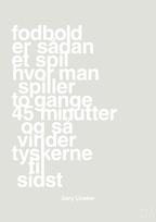 plakat: fodbold er sådan et spil hvor man spiller to gange 45 minutter og så vinder tyskerne til sidst - painters white-Fodbold-A1two3