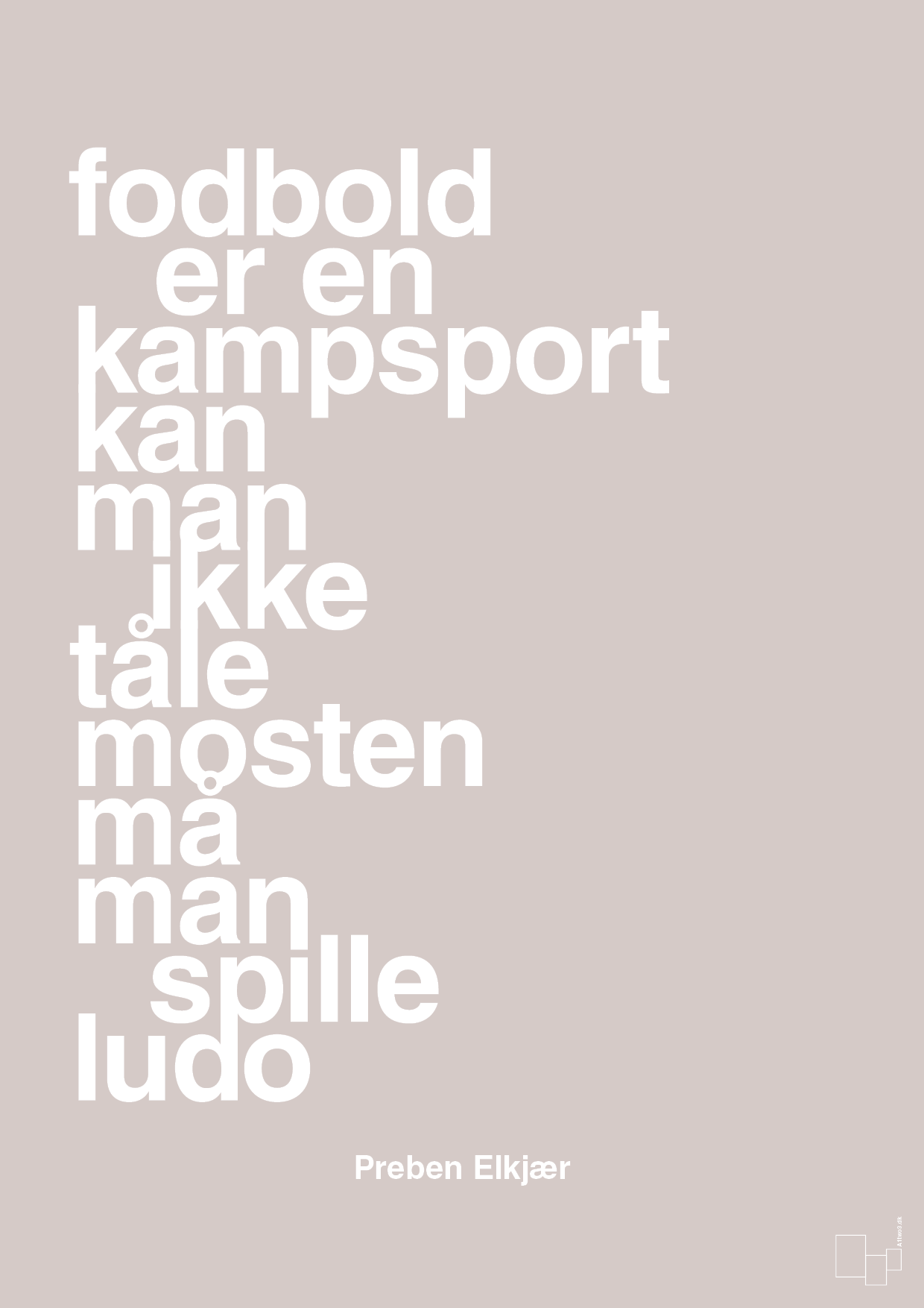 plakat: fodbold er en kampsport kan man ikke tåle mosten må man spille ludo - broken beige-Fodbold-A1two3