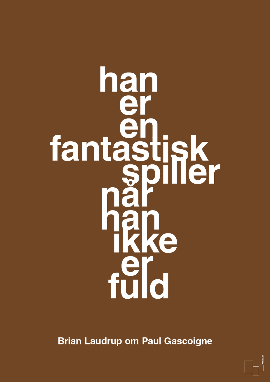 plakat: han er en fantastisk spiller når han ikke er fuld - dark brown-Fodbold-A1two3