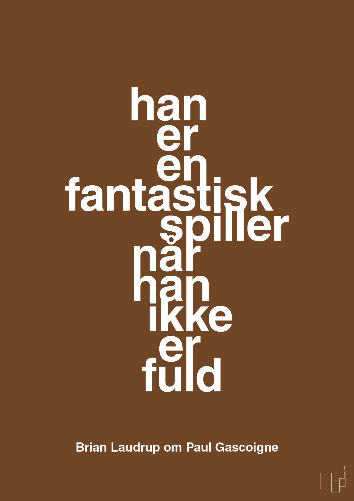 plakat: han er en fantastisk spiller når han ikke er fuld - dark brown-Fodbold-A1two3