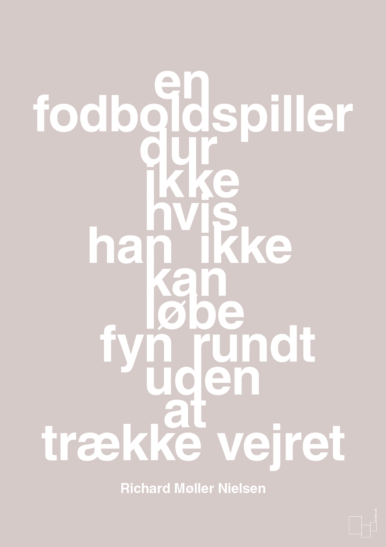plakat: en fodboldspiller dur ikke hvis han ikke kan løbe fyn rundt uden at trække vejret - broken beige-Fodbold-A1two3