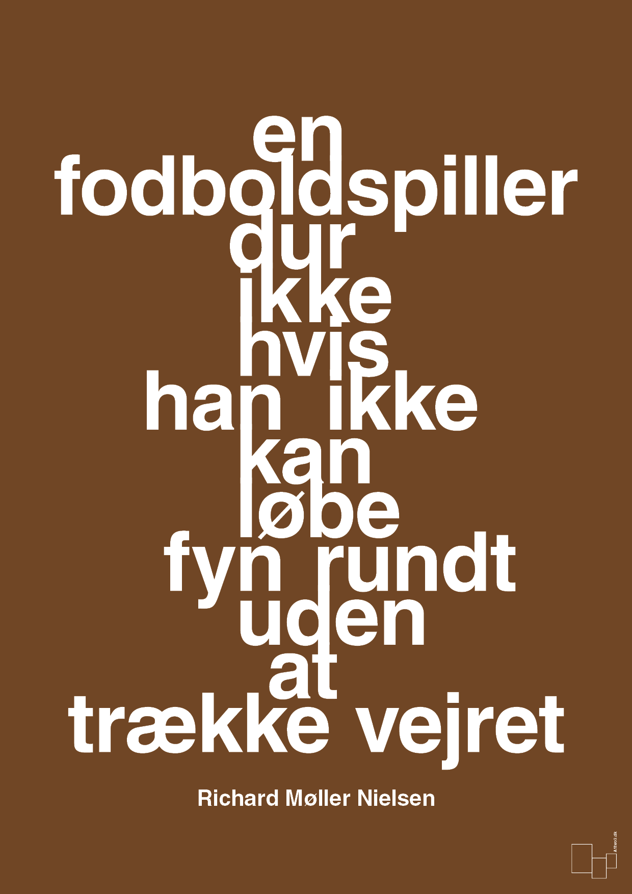 plakat: en fodboldspiller dur ikke hvis han ikke kan løbe fyn rundt uden at trække vejret - dark brown-Fodbold-A1two3