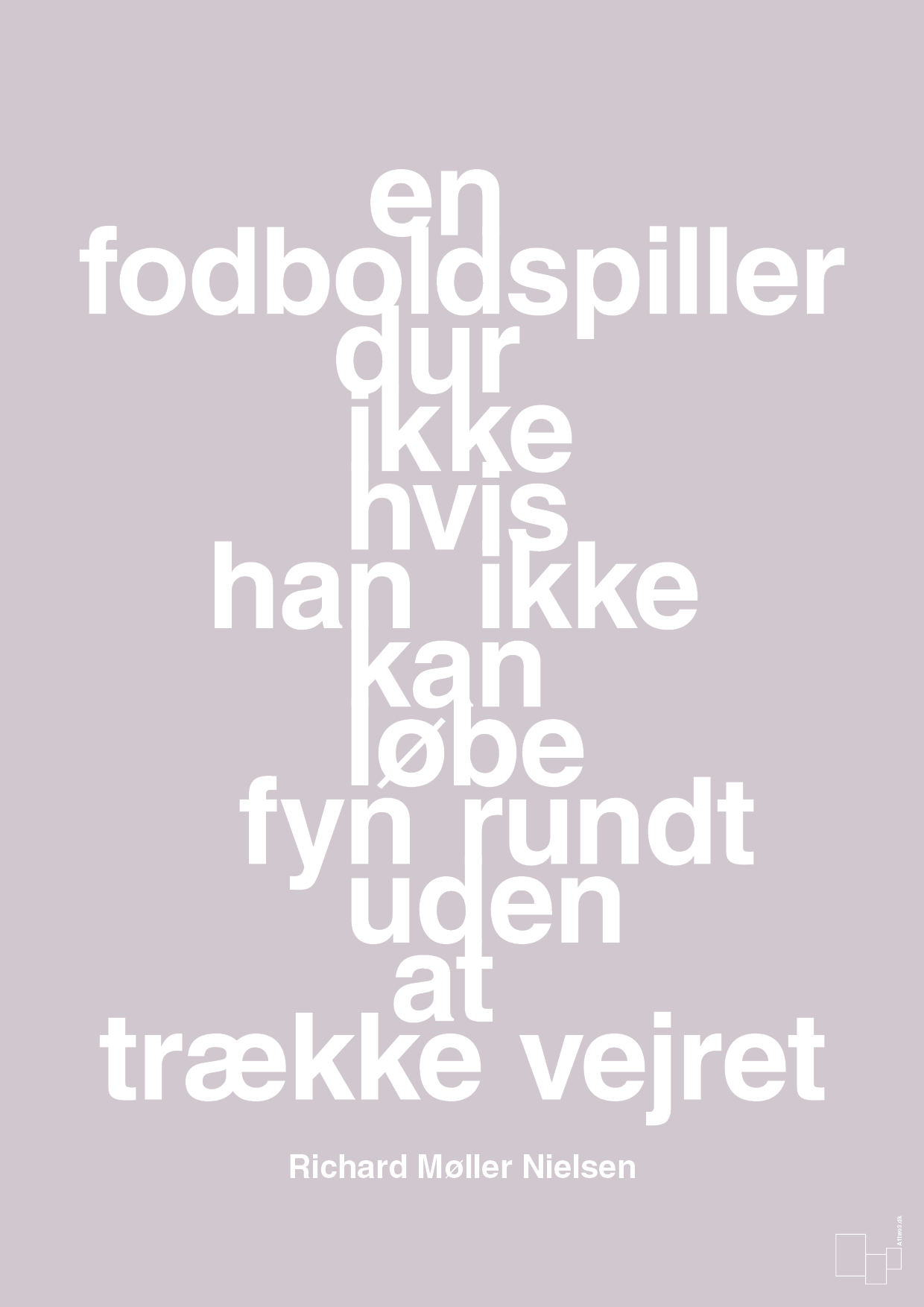 plakat: en fodboldspiller dur ikke hvis han ikke kan løbe fyn rundt uden at trække vejret - dusty lilac-Fodbold-A1two3