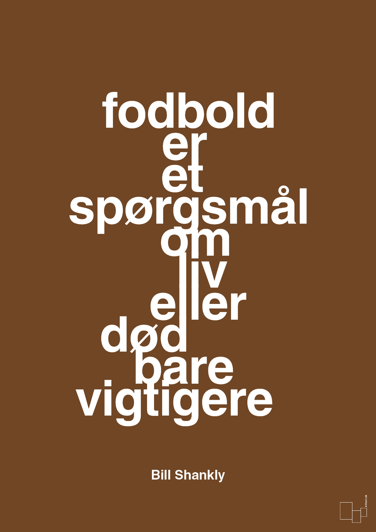 plakat: fodbold er et spørgsmål om liv eller død bare vigtigere - dark brown-Fodbold-A1two3