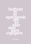 plakat: fodbold er et spørgsmål om liv eller død bare vigtigere - dusty lilac-Fodbold-A1two3
