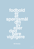 plakat: fodbold er et spørgsmål om liv eller død bare vigtigere - heavenly blue-Fodbold-A1two3