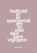 plakat: fodbold er et spørgsmål om liv eller død bare vigtigere - light rose-Fodbold-A1two3