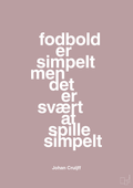 plakat: fodbold er simpelt men det er svært at spille simpelt - light rose-Fodbold-A1two3