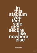 plakat: in this stadium you feel safe and secure like nowhere else - dark brown-Fodbold-A1two3