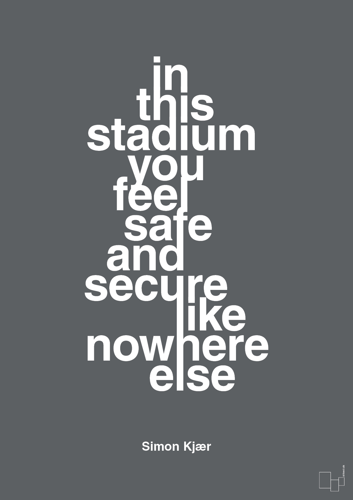 plakat: in this stadium you feel safe and secure like nowhere else - graphic charcoal-Fodbold-A1two3