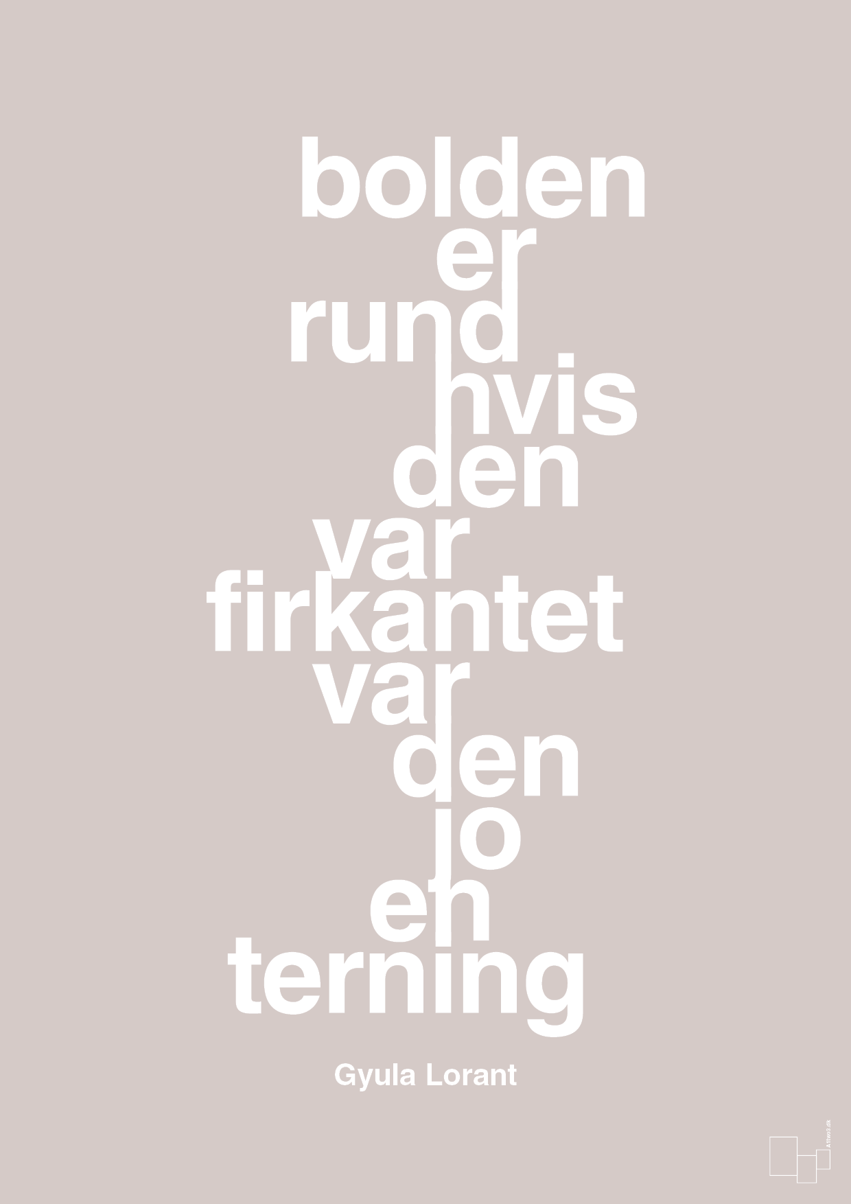 plakat: bolden er rund hvis den var firkantet var den jo en terning - broken beige-Fodbold-A1two3