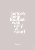 plakat: before pelé football was only a sport - broken beige-Fodbold-A1two3