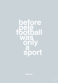 plakat: before pelé football was only a sport - light drizzle-Fodbold-A1two3
