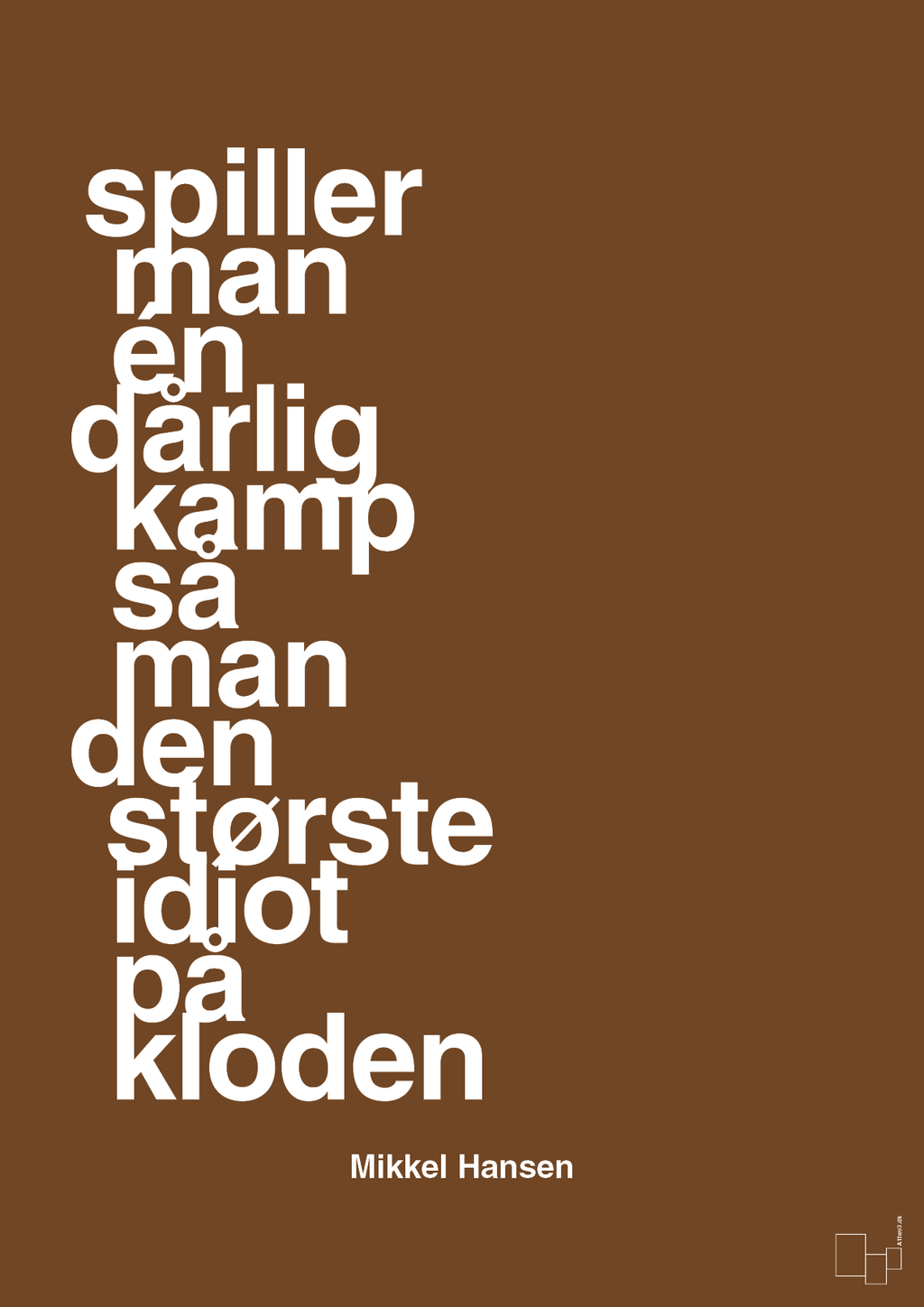 plakat: spiller man én dårlig kamp så er man den største idiot på kloden - dark brown-Håndbold-A1two3