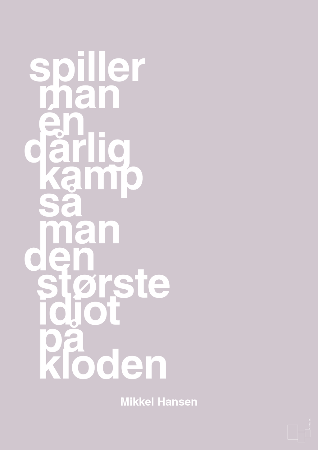 plakat: spiller man én dårlig kamp så er man den største idiot på kloden - dusty lilac-Håndbold-A1two3