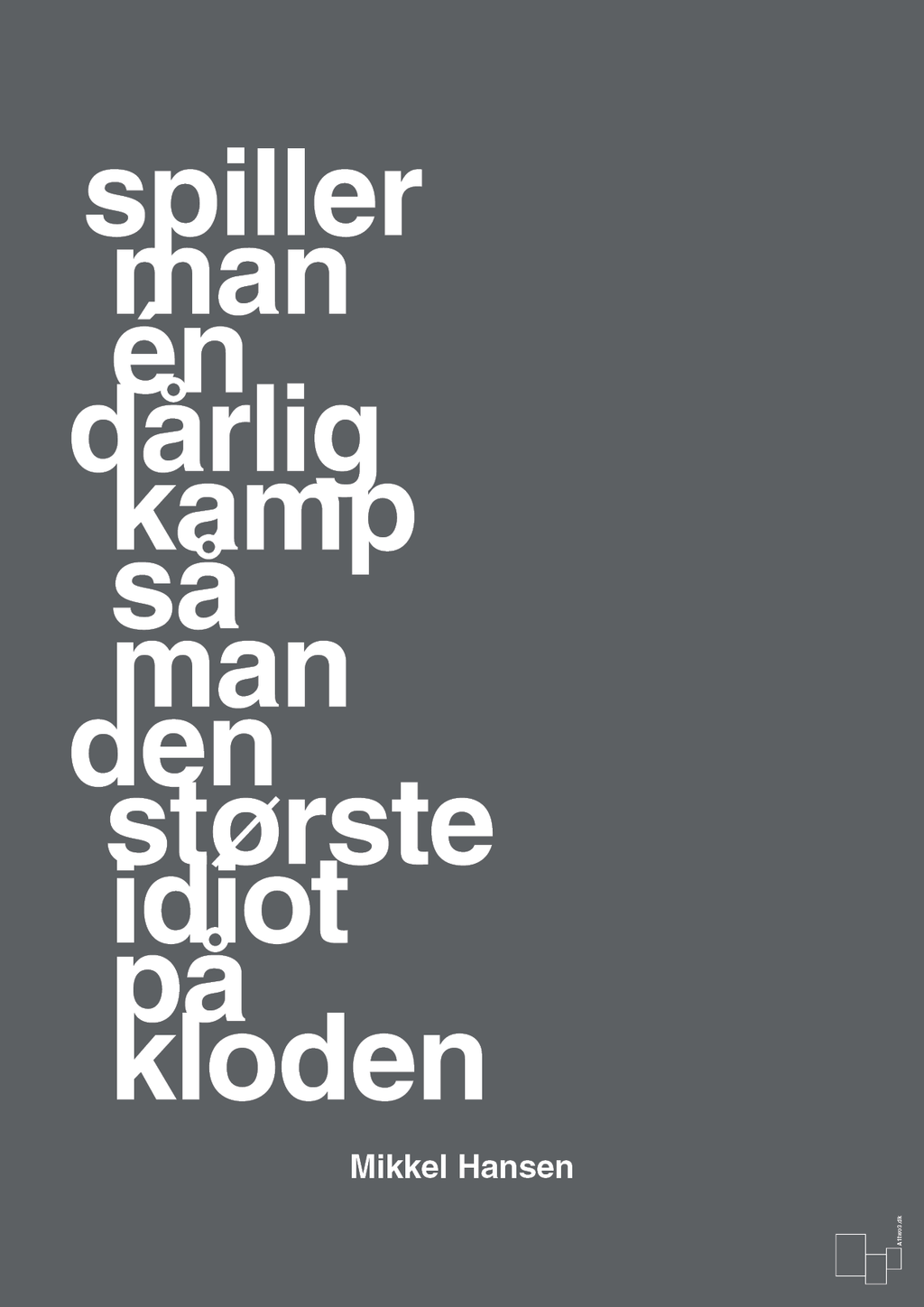 plakat: spiller man én dårlig kamp så er man den største idiot på kloden - graphic charcoal-Håndbold-A1two3