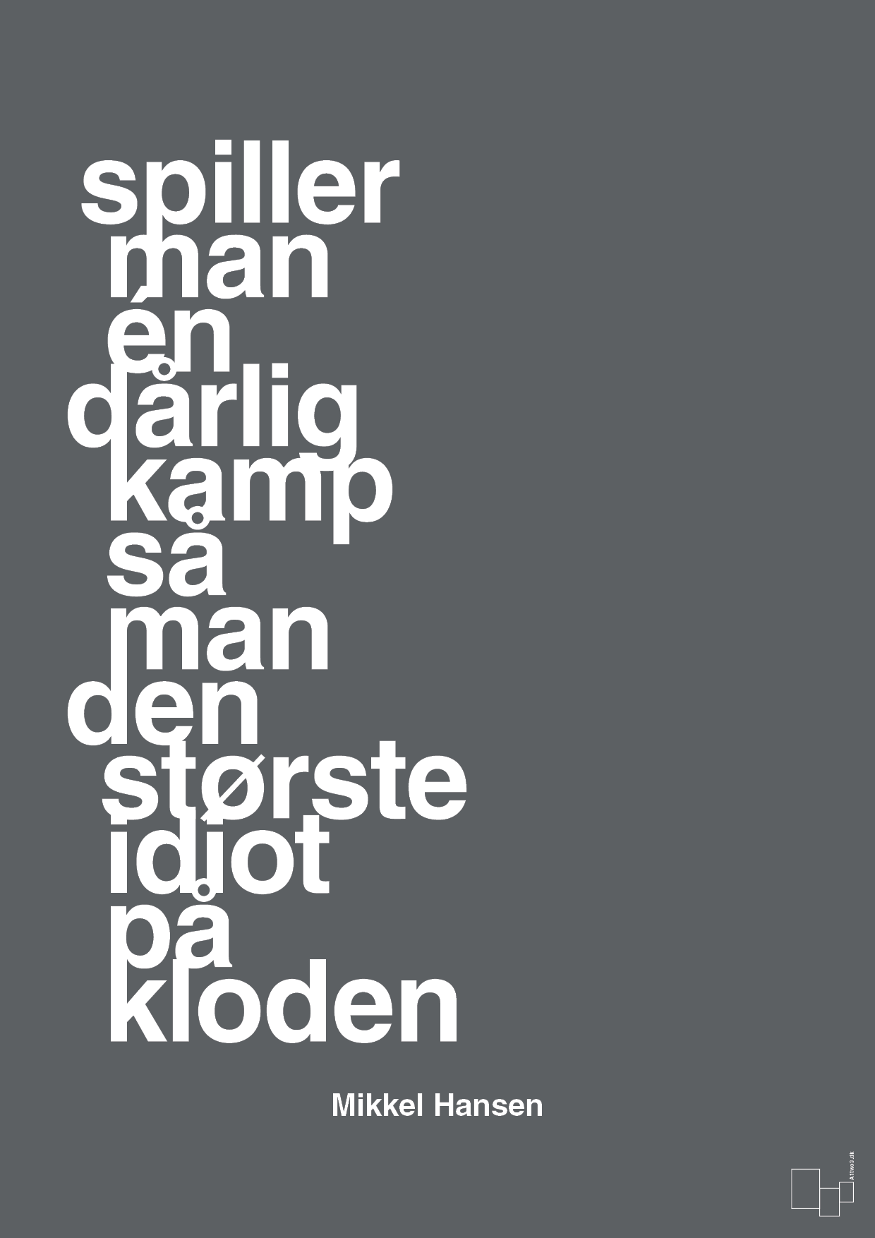 plakat: spiller man én dårlig kamp så er man den største idiot på kloden - graphic charcoal-Håndbold-A1two3