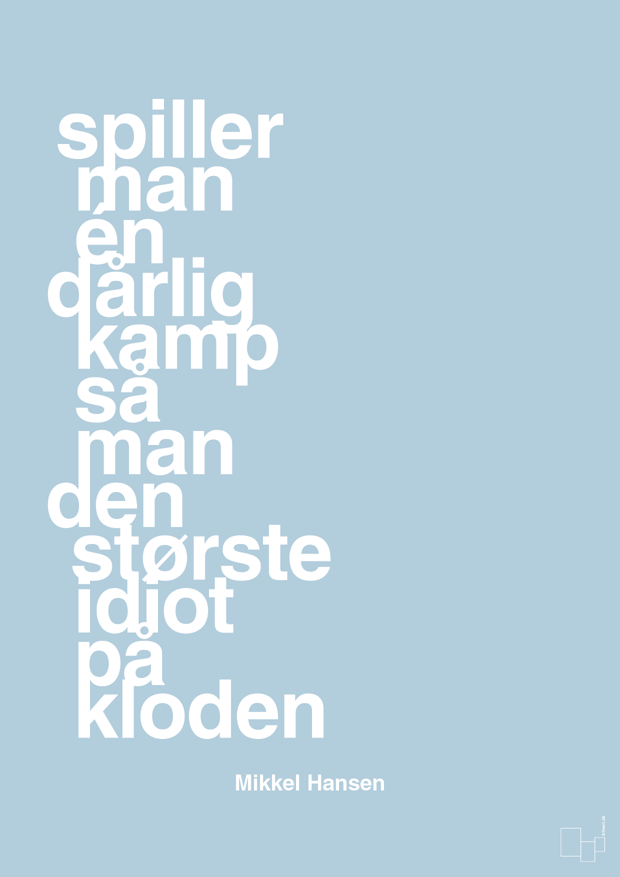 plakat: spiller man én dårlig kamp så er man den største idiot på kloden - heavenly blue-Håndbold-A1two3