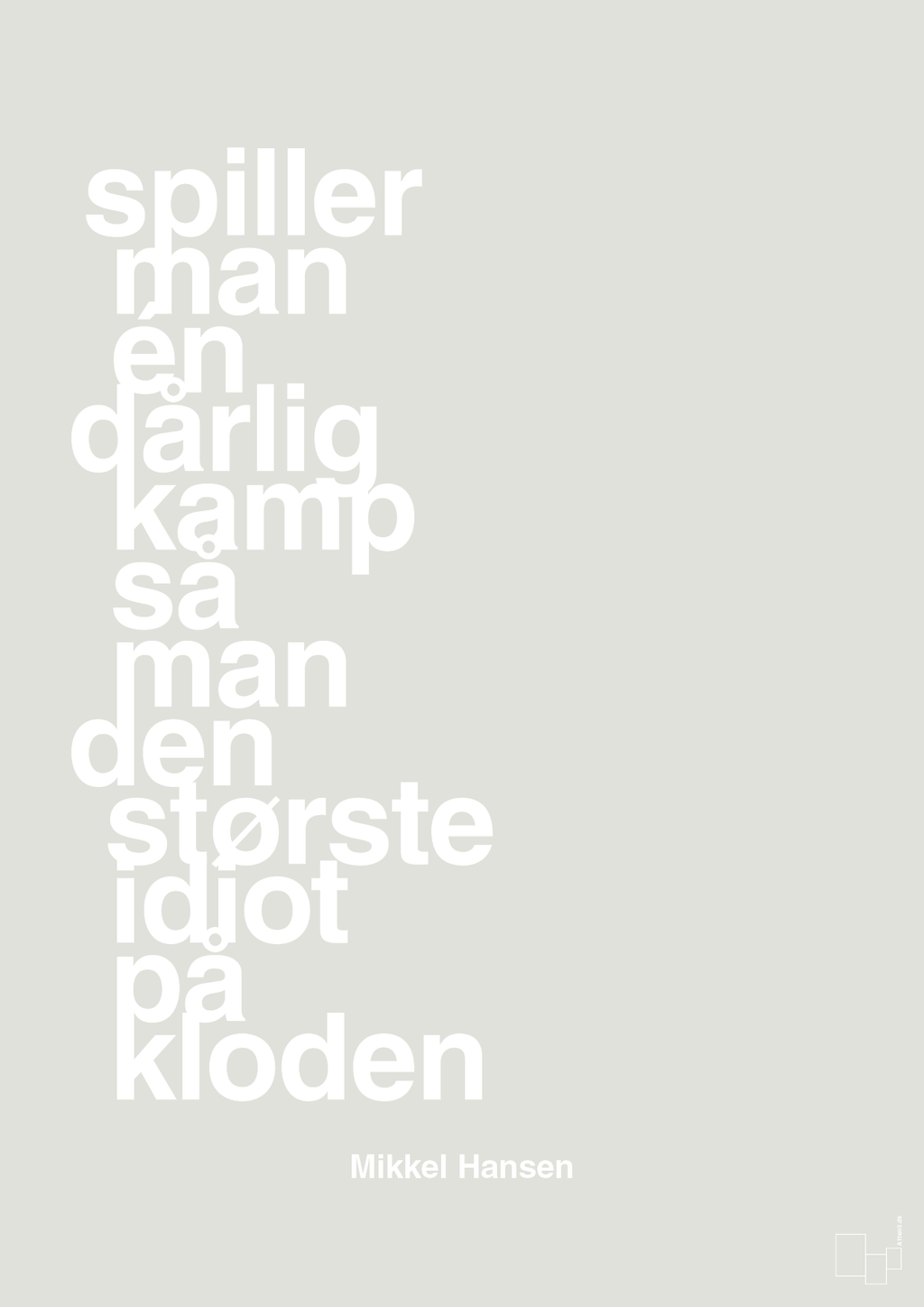 plakat: spiller man én dårlig kamp så er man den største idiot på kloden - painters white-Håndbold-A1two3