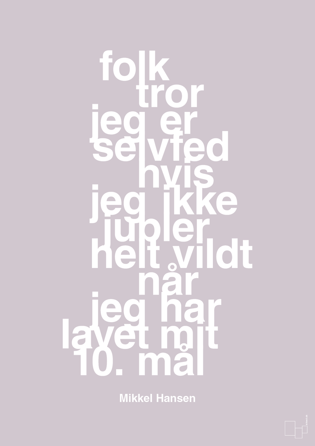 plakat: folk tror jeg er selvfed hvis jeg ikke jubler helt vildt når jeg har lavet mit 10. mål - dusty lilac-Håndbold-A1two3