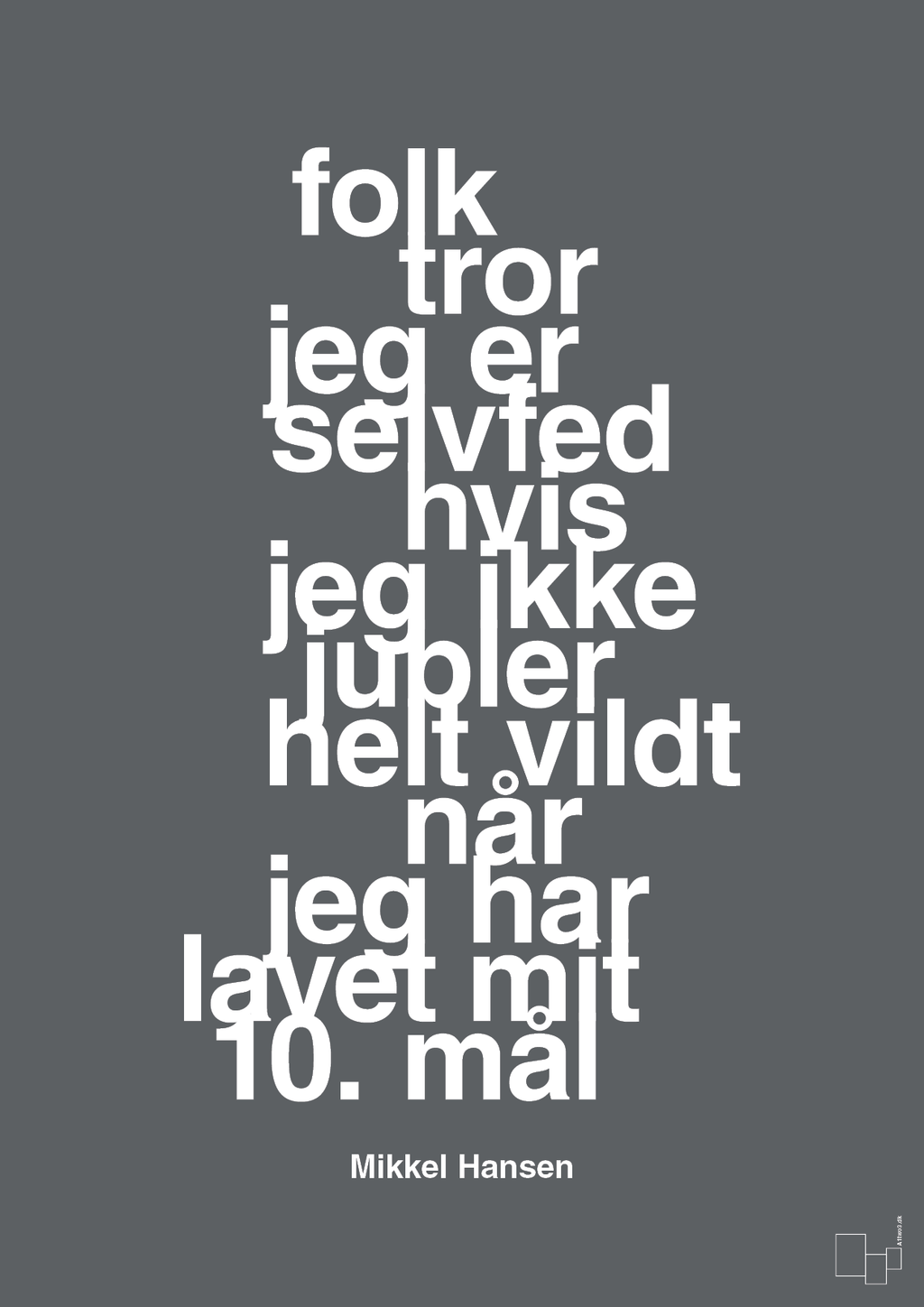 plakat: folk tror jeg er selvfed hvis jeg ikke jubler helt vildt når jeg har lavet mit 10. mål - graphic charcoal-Håndbold-A1two3