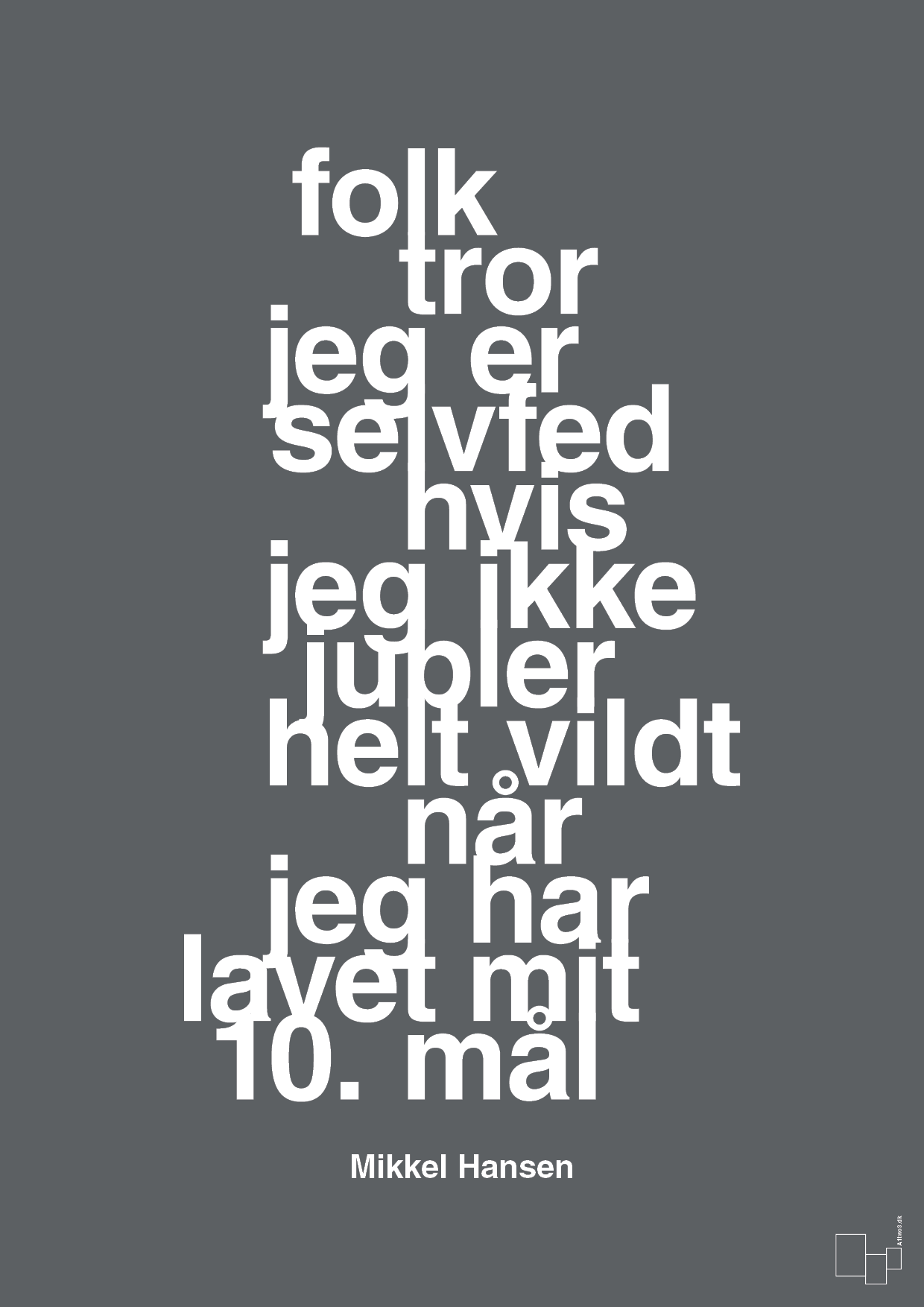 plakat: folk tror jeg er selvfed hvis jeg ikke jubler helt vildt når jeg har lavet mit 10. mål - graphic charcoal-Håndbold-A1two3