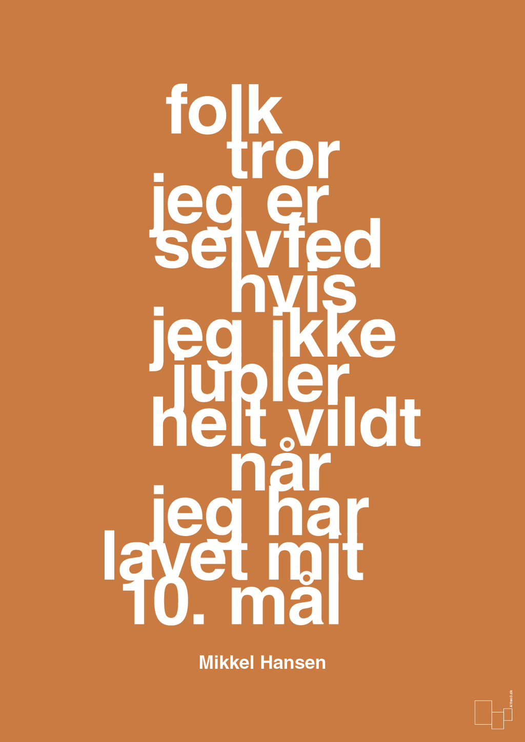 plakat: folk tror jeg er selvfed hvis jeg ikke jubler helt vildt når jeg har lavet mit 10. mål - rumba orange-Håndbold-A1two3