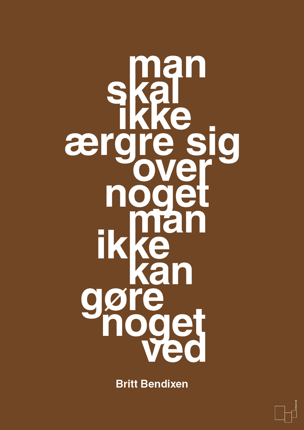 plakat: man skal ikke ærgre sig over noget man ikke kan gøre noget ved - dark brown-Dans-A1two3