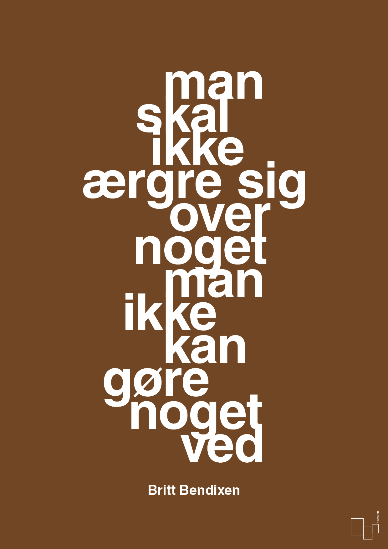 plakat: man skal ikke ærgre sig over noget man ikke kan gøre noget ved - dark brown-Dans-A1two3
