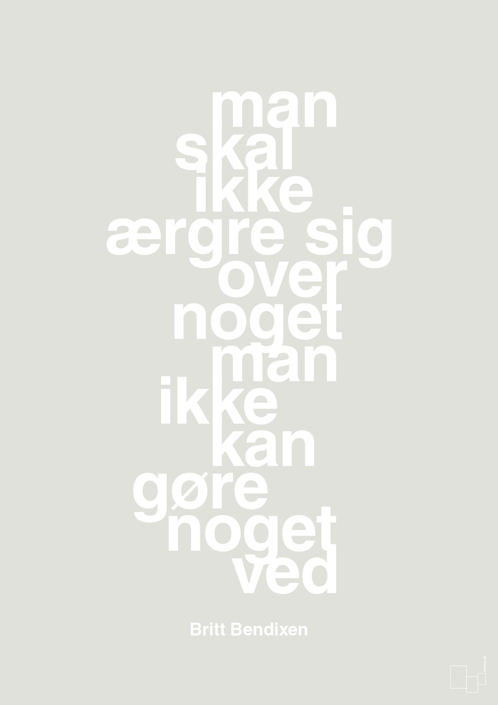 plakat: man skal ikke ærgre sig over noget man ikke kan gøre noget ved - painters white-Dans-A1two3