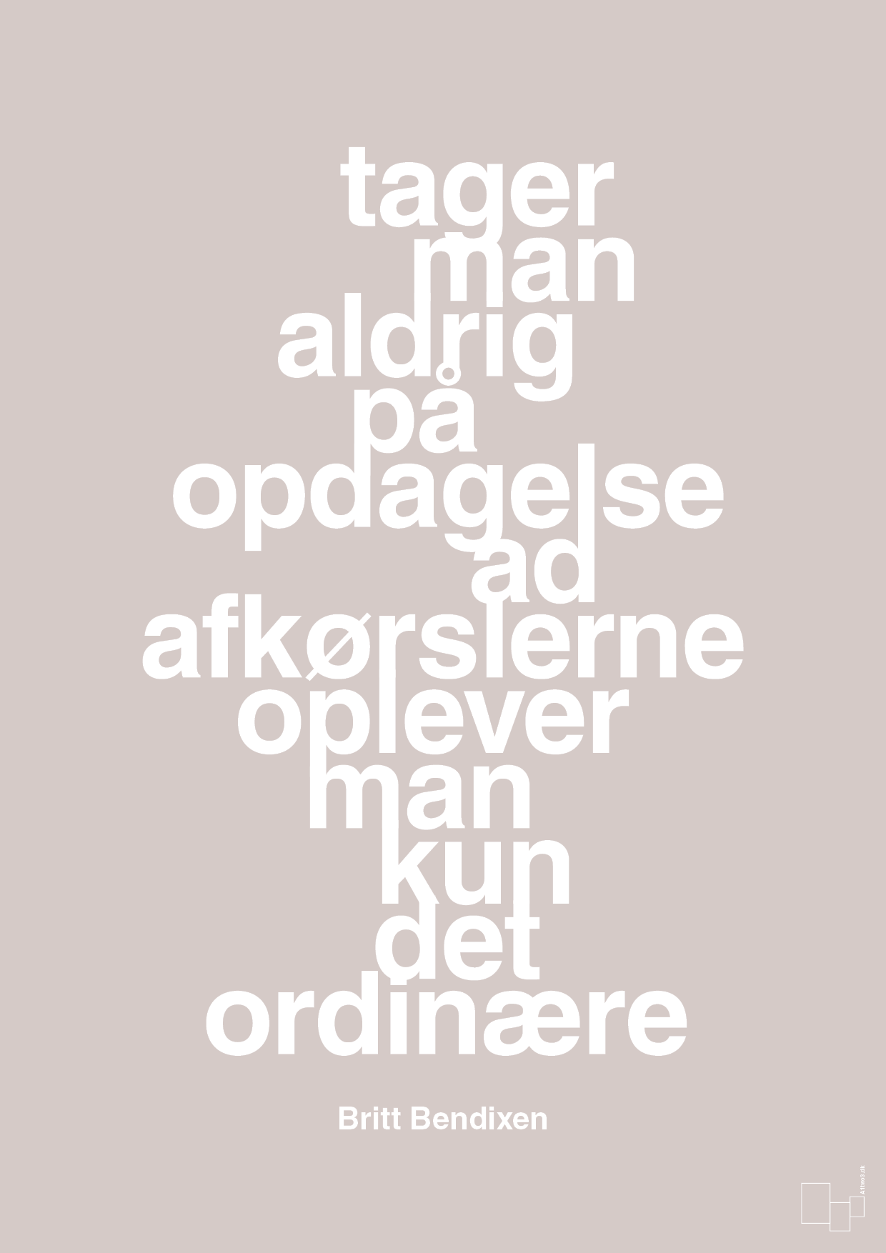 plakat: tager man aldrig på opdagelse ad afkørslerne oplever man kun det ordinære - broken beige-Dans-A1two3