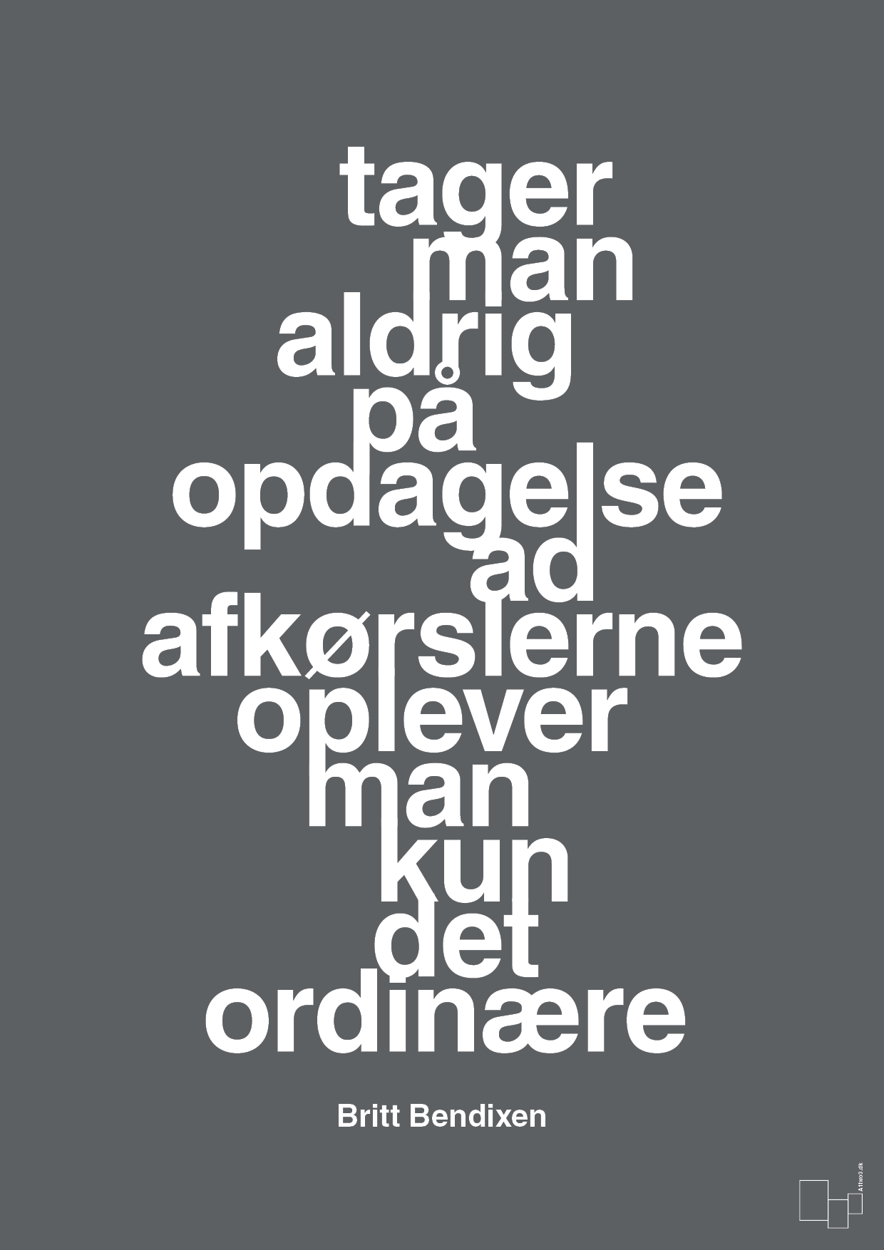 plakat: tager man aldrig på opdagelse ad afkørslerne oplever man kun det ordinære - graphic charcoal-Dans-A1two3