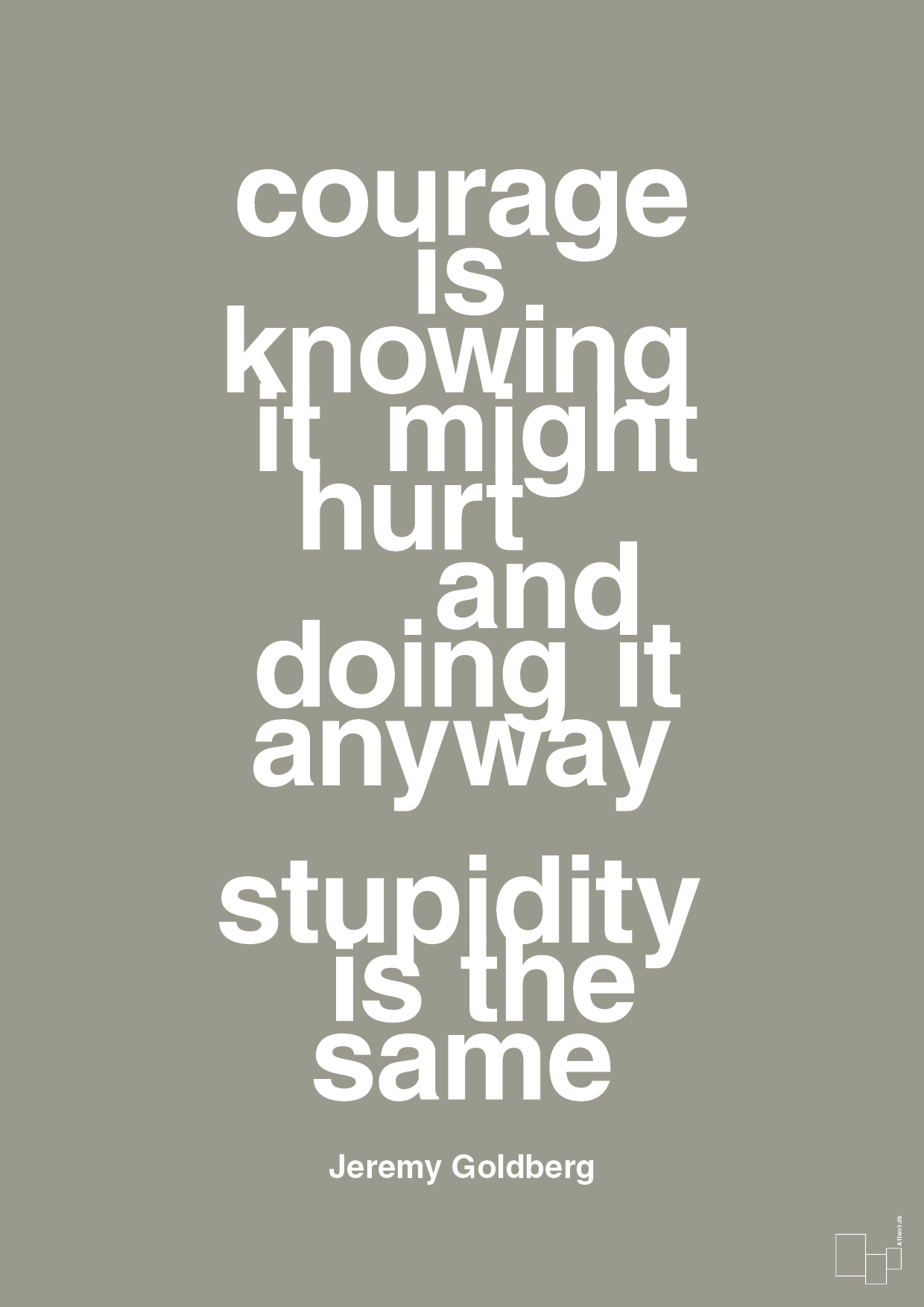 plakat: courage is knowing it might hurt and doing it anyway stupidity is the same - battleship gray-Forfatter-A1two3