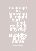 plakat: courage is knowing it might hurt and doing it anyway stupidity is the same - broken beige-Forfatter-A1two3