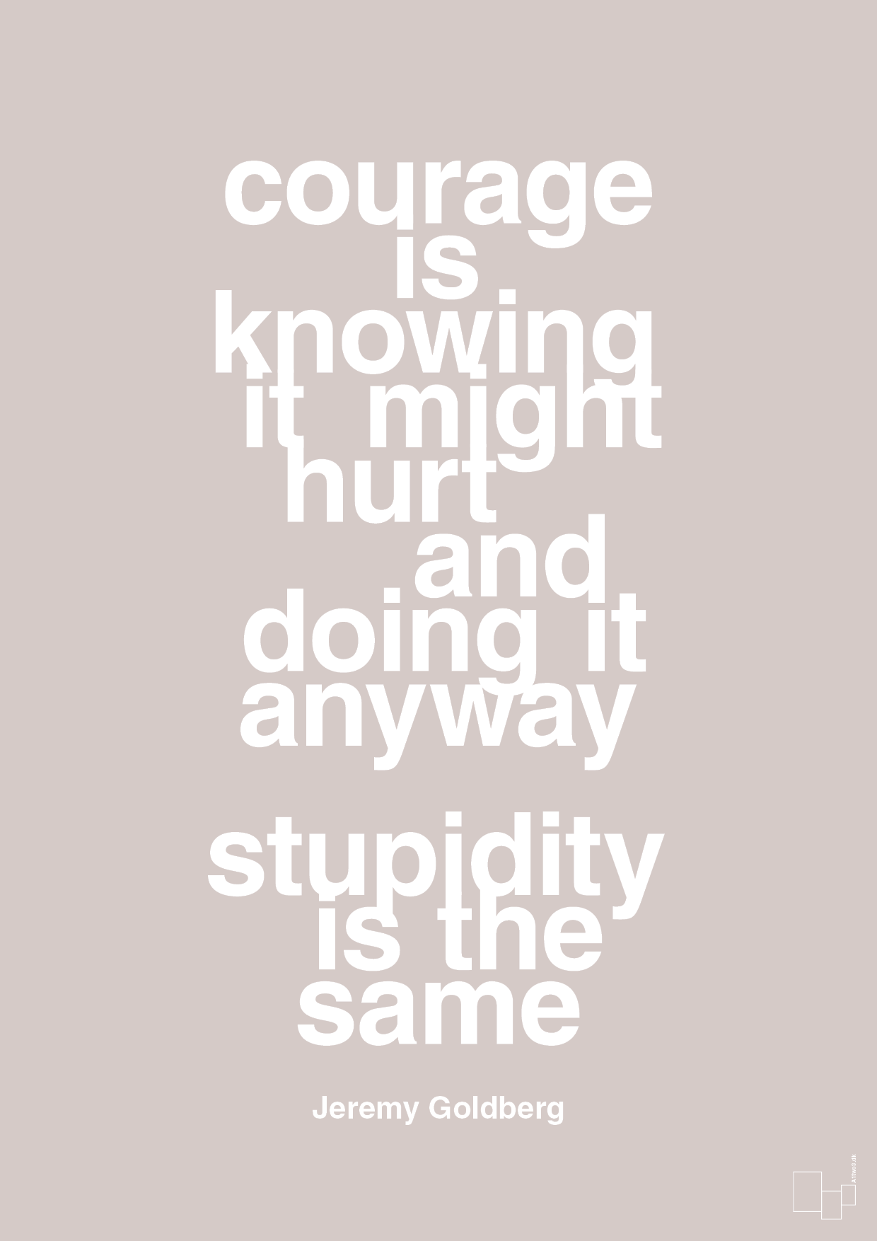 plakat: courage is knowing it might hurt and doing it anyway stupidity is the same - broken beige-Forfatter-A1two3