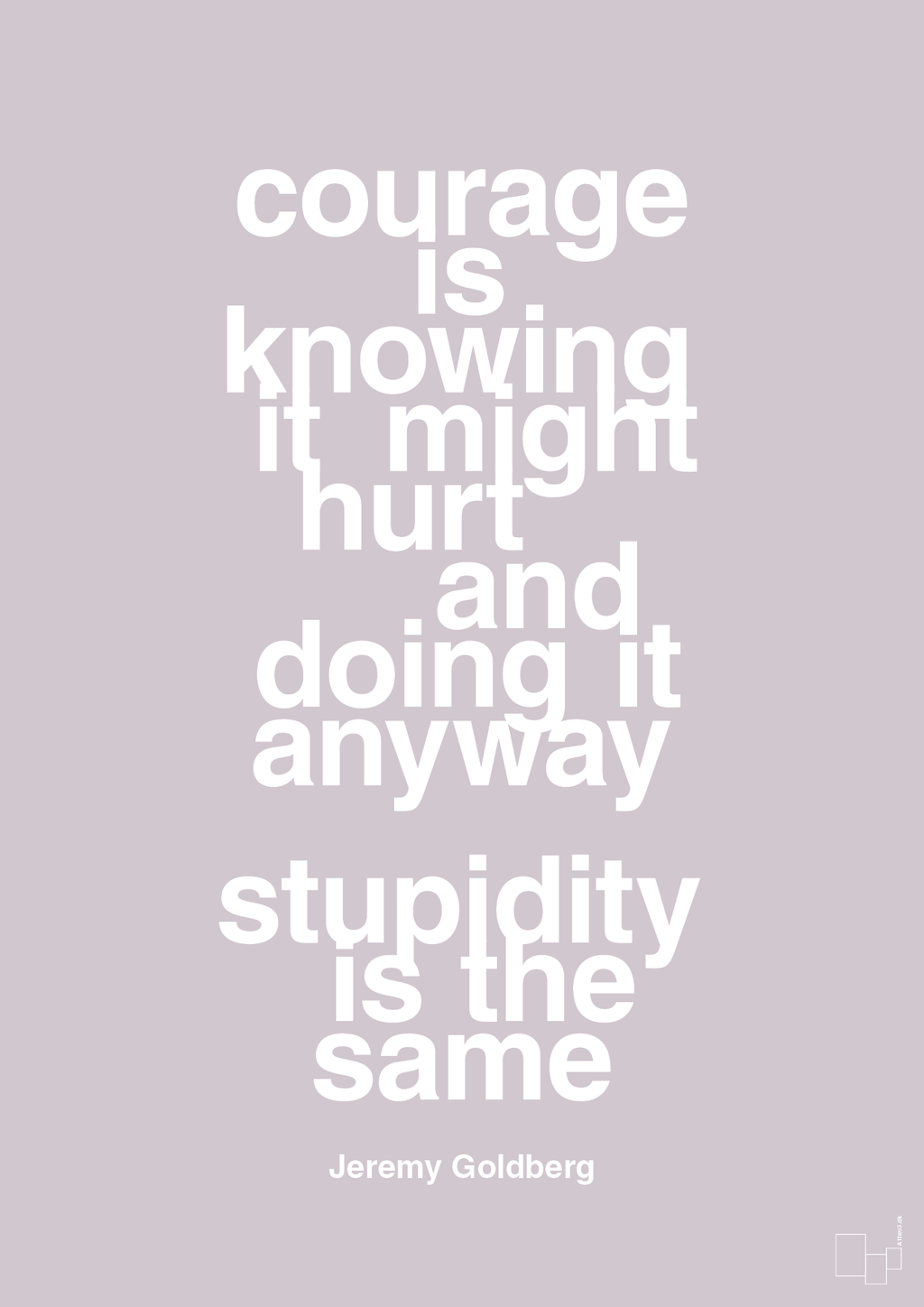 plakat: courage is knowing it might hurt and doing it anyway stupidity is the same - dusty lilac-Forfatter-A1two3