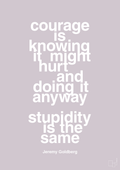 plakat: courage is knowing it might hurt and doing it anyway stupidity is the same - dusty lilac-Forfatter-A1two3