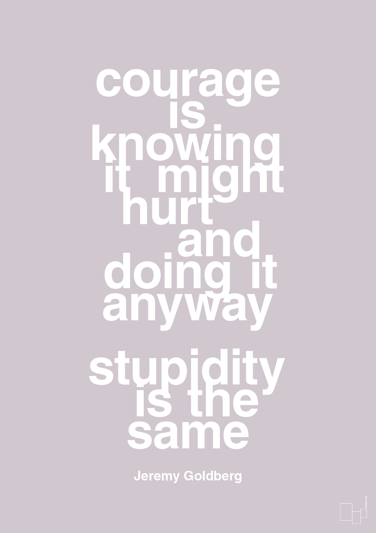 plakat: courage is knowing it might hurt and doing it anyway stupidity is the same - dusty lilac-Forfatter-A1two3