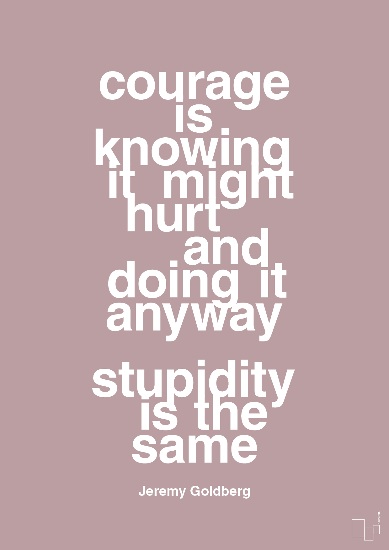 plakat: courage is knowing it might hurt and doing it anyway stupidity is the same - light rose-Forfatter-A1two3