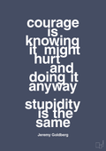 Courage is knowing it might hurt and doing it anyway stupidity is the same - petrol-Forfatter-A1two3
