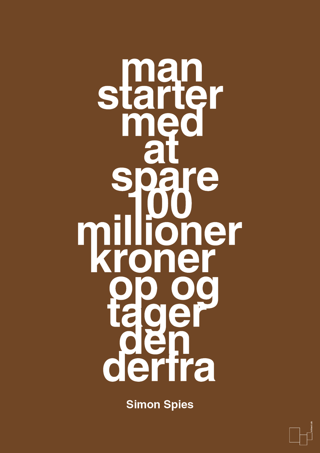 plakat: man starter med at spare 100 millioner kroner op og tager den derfra - dark brown-Erhverv-A1two3