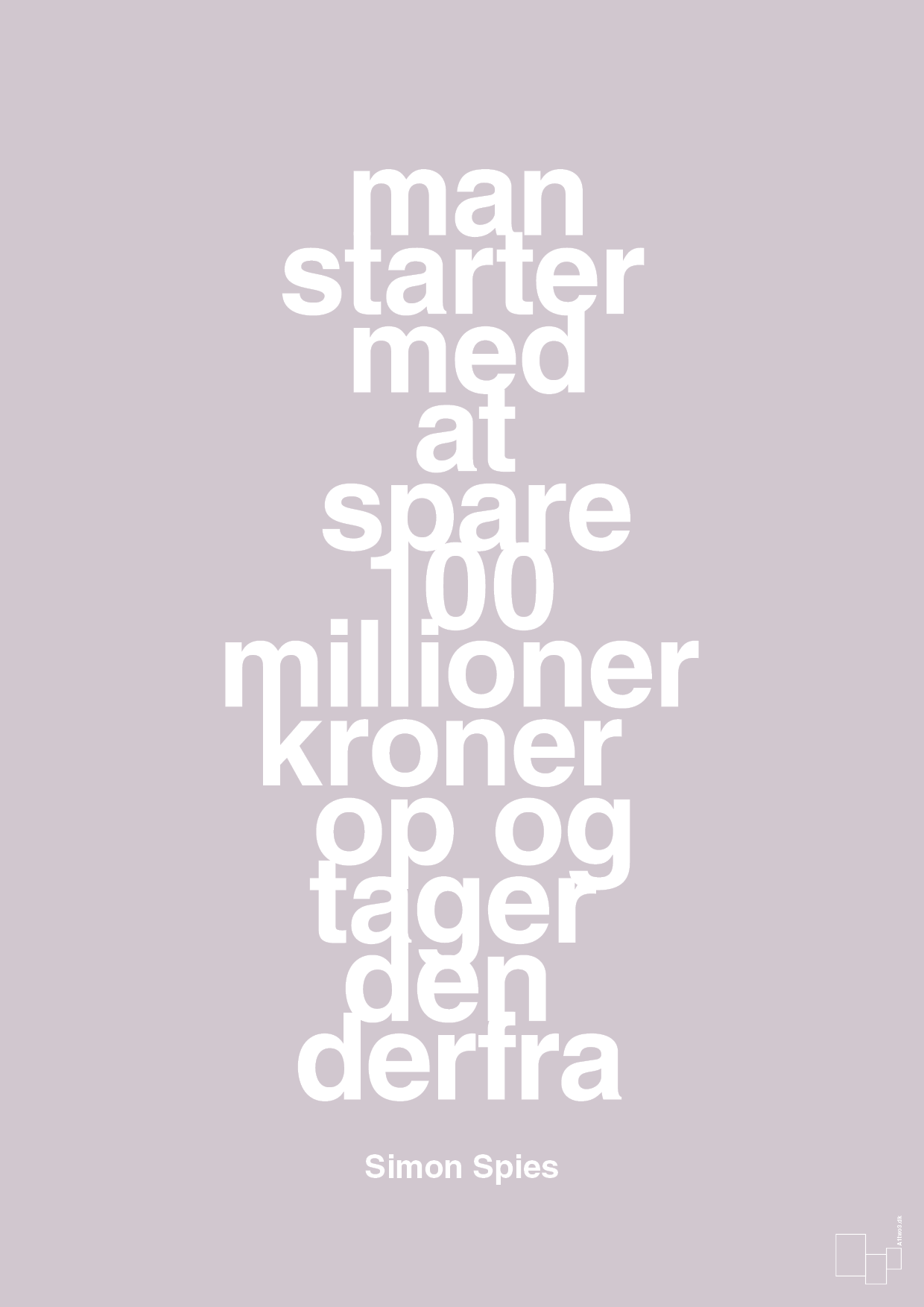 plakat: man starter med at spare 100 millioner kroner op og tager den derfra - dusty lilac-Erhverv-A1two3