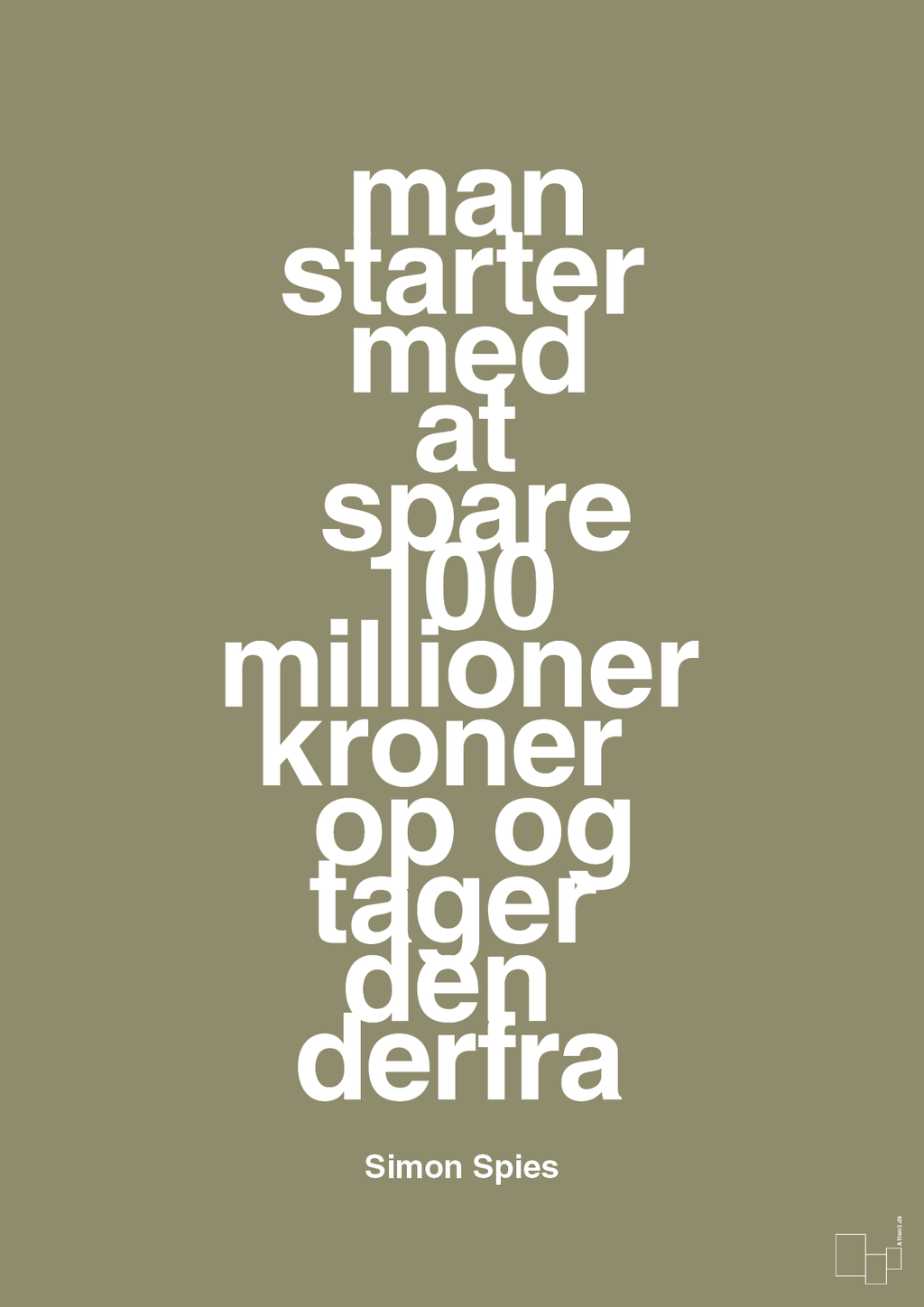 plakat: man starter med at spare 100 millioner kroner op og tager den derfra - misty forrest-Erhverv-A1two3