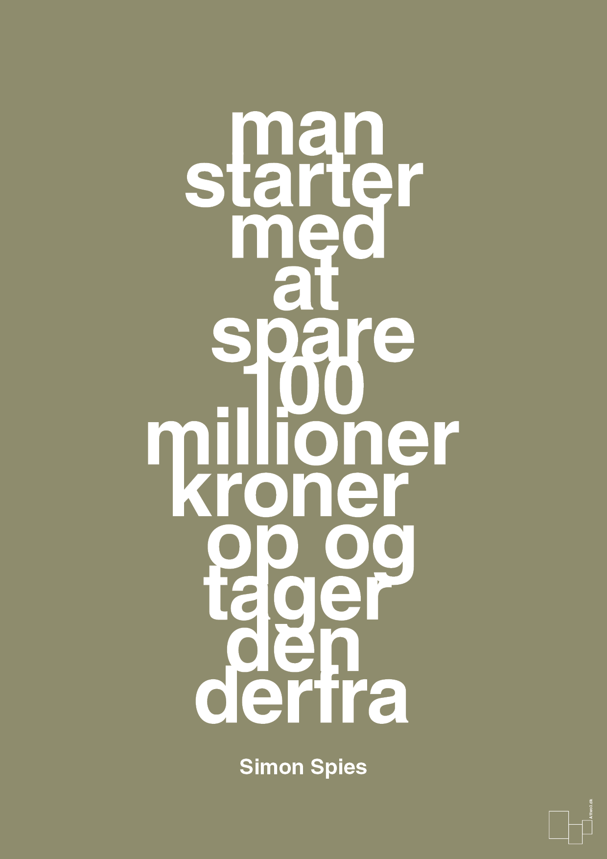 plakat: man starter med at spare 100 millioner kroner op og tager den derfra - misty forrest-Erhverv-A1two3