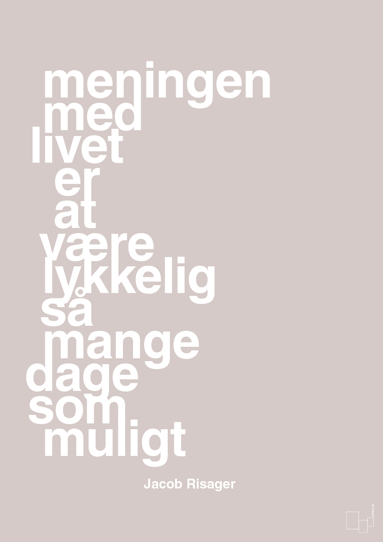 plakat: meningen med livet er at være lykkelig så mange dage som muligt - broken beige-Erhverv-A1two3